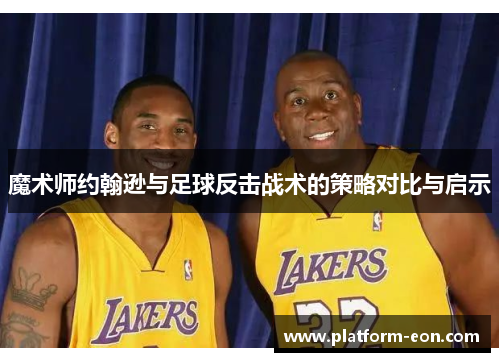 魔术师约翰逊与足球反击战术的策略对比与启示