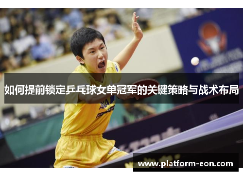 如何提前锁定乒乓球女单冠军的关键策略与战术布局